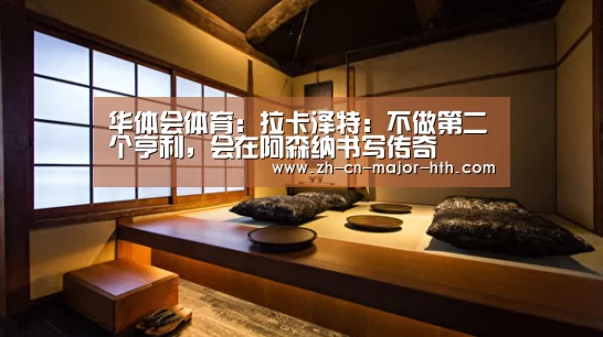 华体会体育:拉卡泽特:不做第二个亨利,会在阿森纳书写传奇(图3) 华体会体育